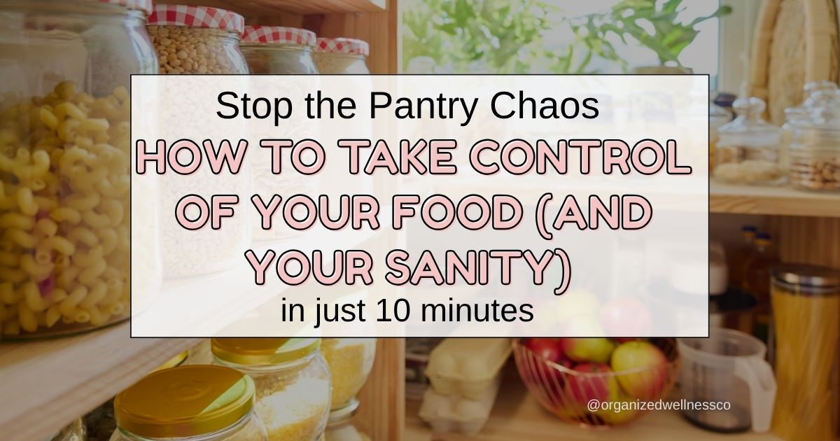 Stop the Pantry Chaos: How to Take Control of Your Food (and Your Sanity) in Just 10 Minutes