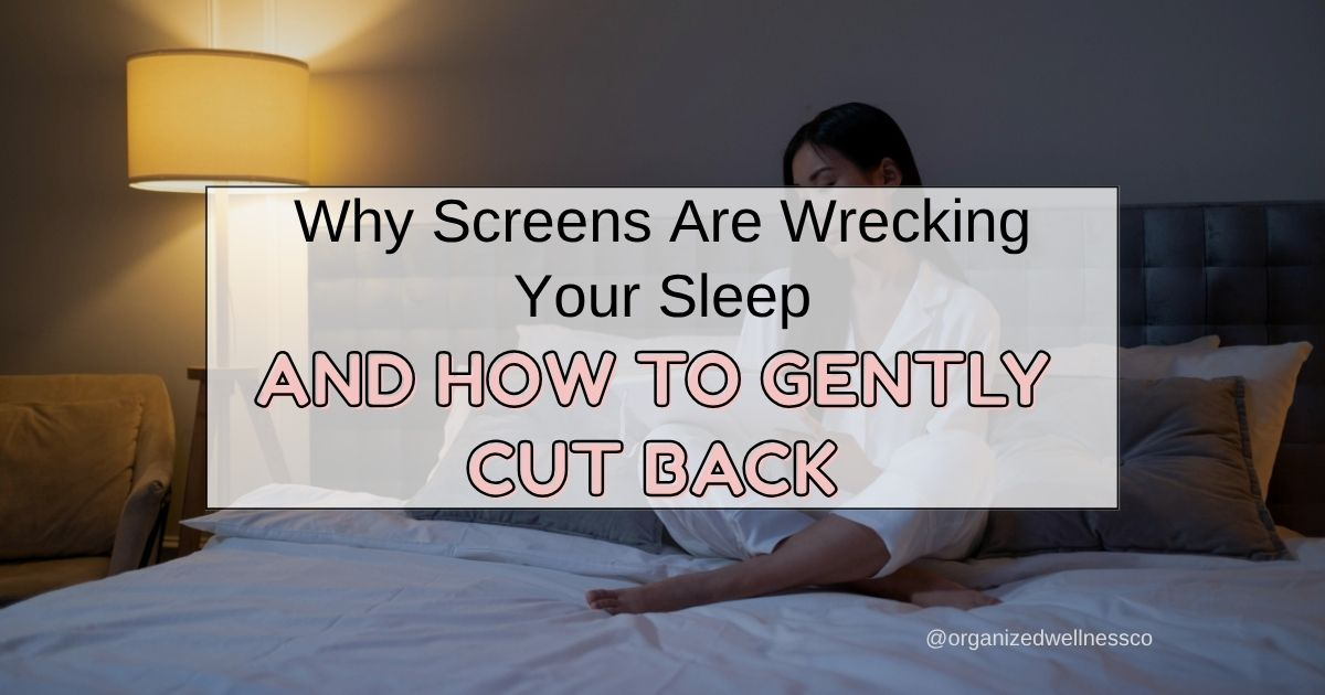 Why Screens Are Wrecking Your Sleep (And How to Gently Cut Back)