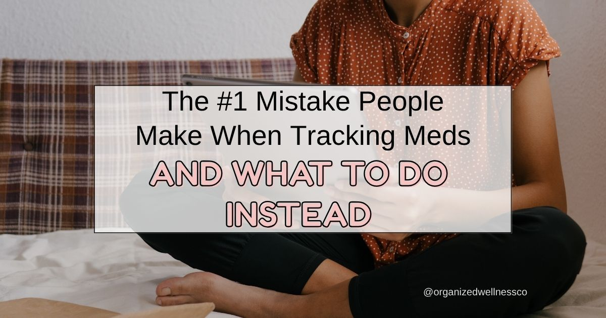 The #1 Mistake People Make When Tracking Meds (And What to Do Instead)
