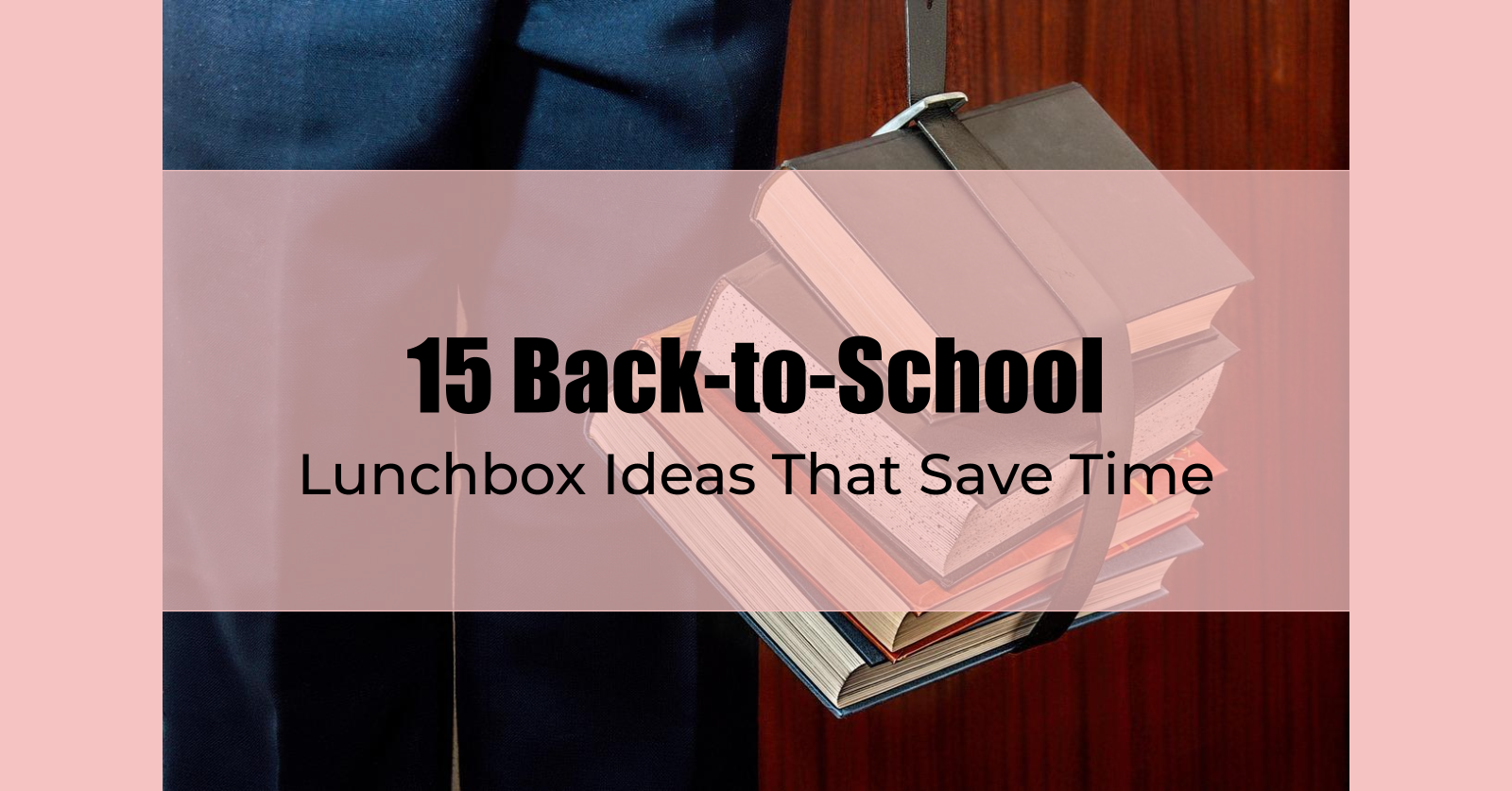 15 Back-to-School Lunchbox Ideas That Save Time