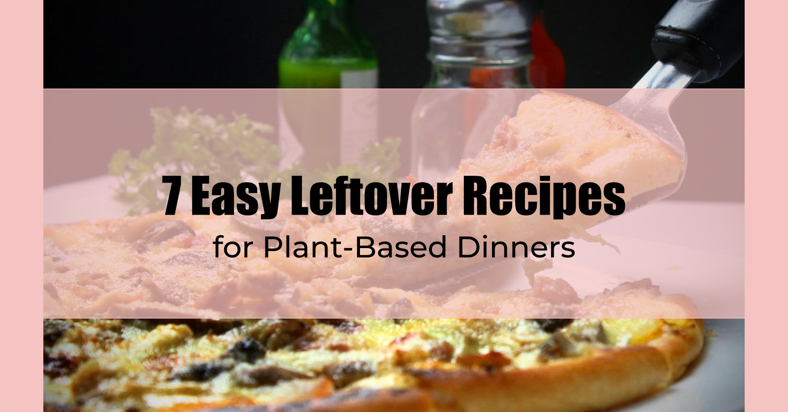 7 Easy Leftover Recipes for Plant-Based Dinners