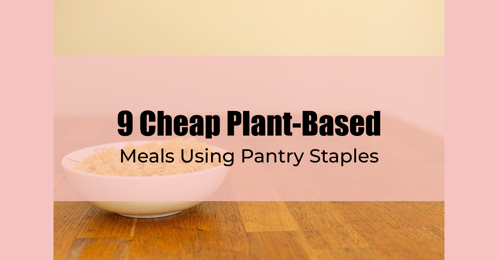 9 Cheap Plant-Based Meals Using Pantry Staples