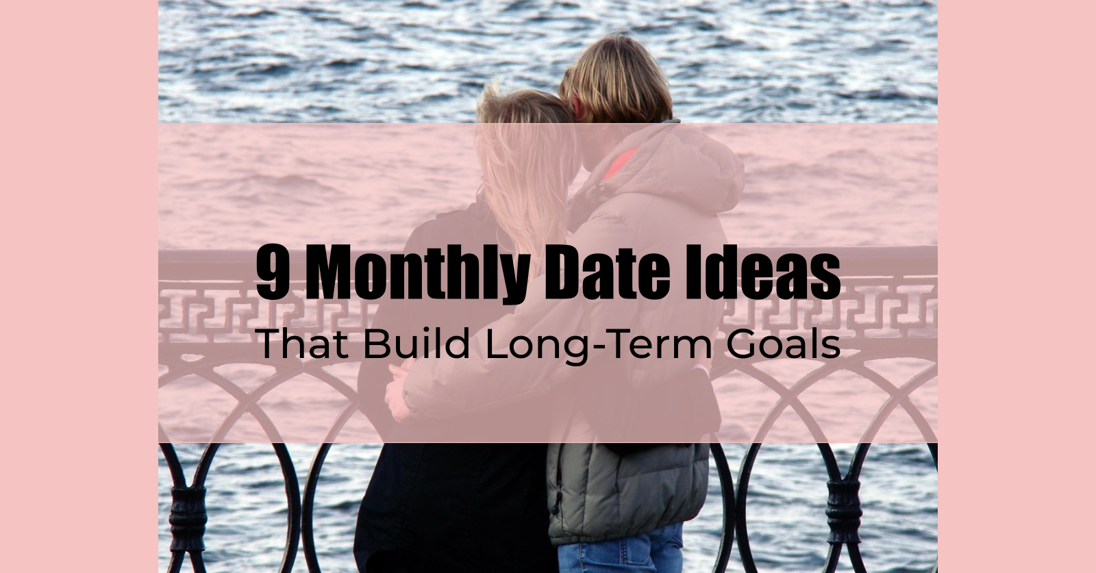 9 Monthly Date Ideas That Build Long-Term Goals