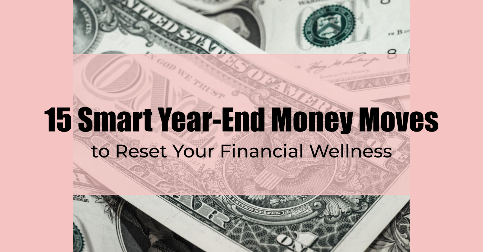 15 Smart Year-End Money Moves to Reset Your Financial Wellness