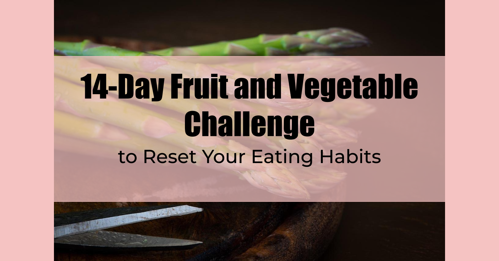 14-Day Fruit and Vegetable Challenge to Reset Your Eating Habits