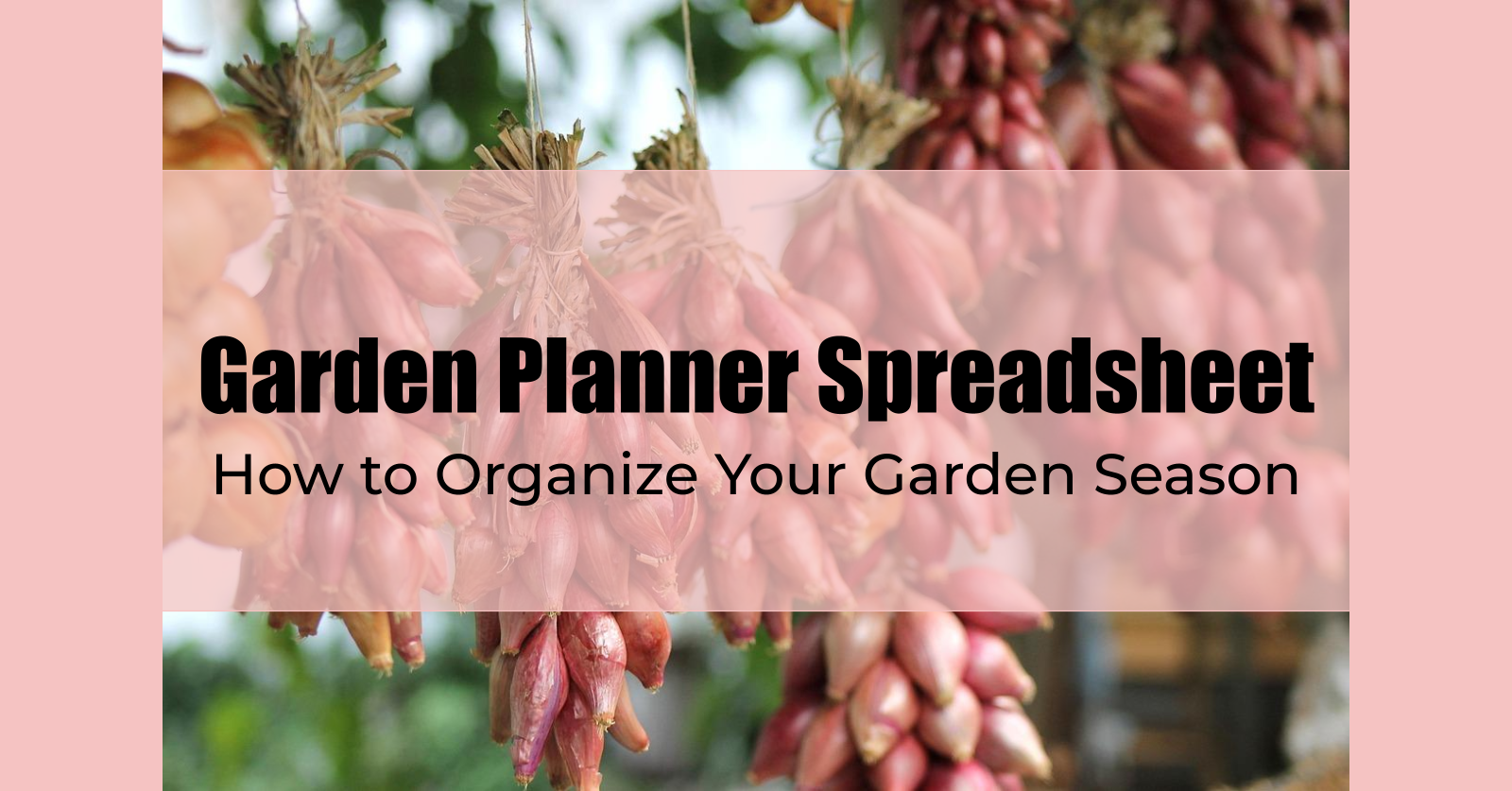 Garden Planner Spreadsheet: How to Organize Your Garden Season