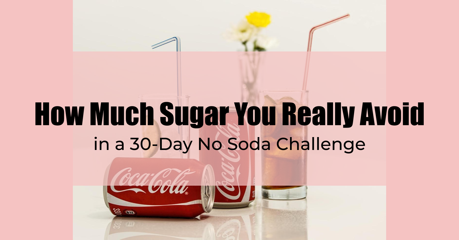 How Much Sugar You Really Avoid in a 30-Day No Soda Challenge