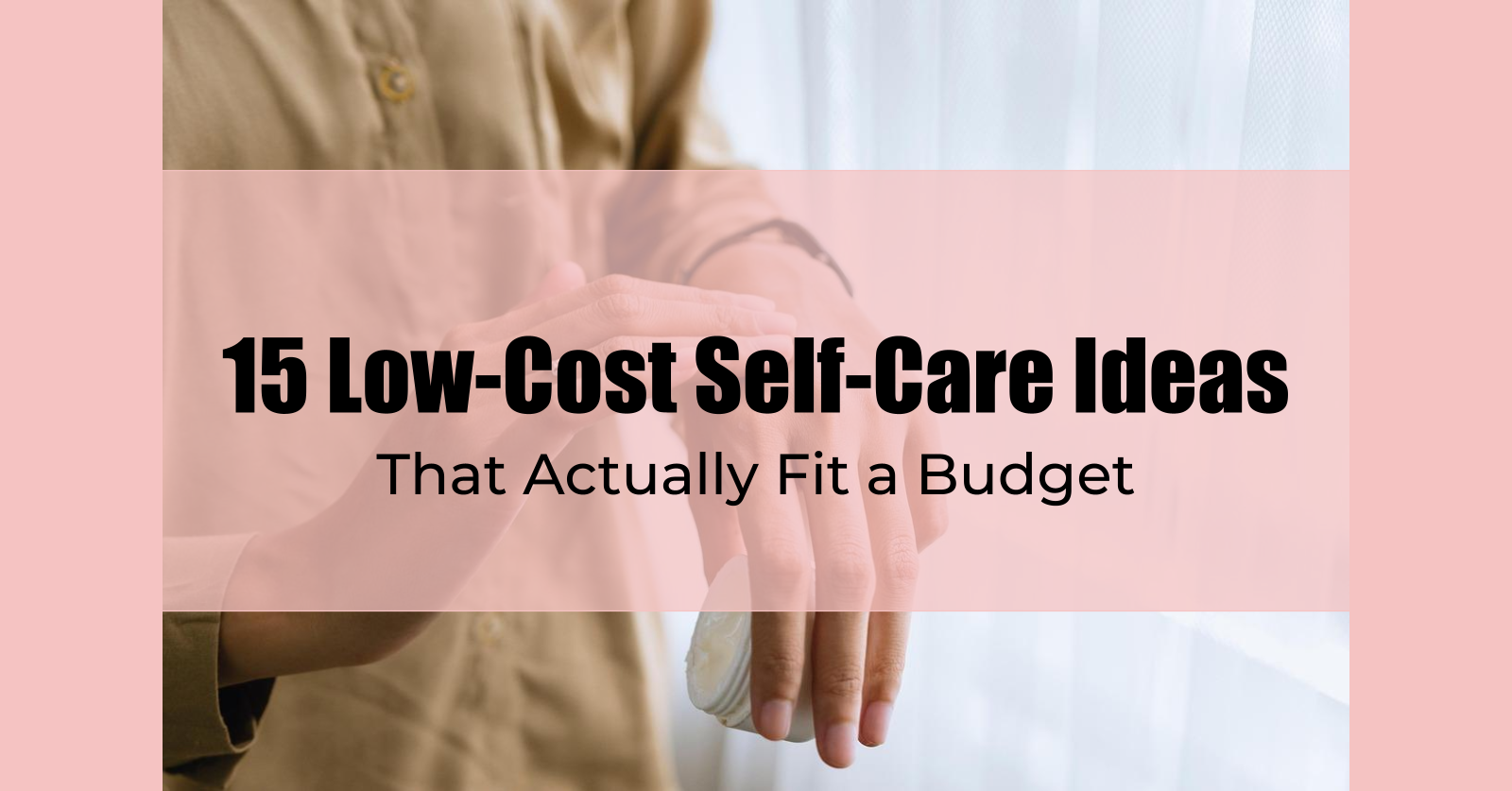 15 Low-Cost Self-Care Ideas That Actually Fit a Budget