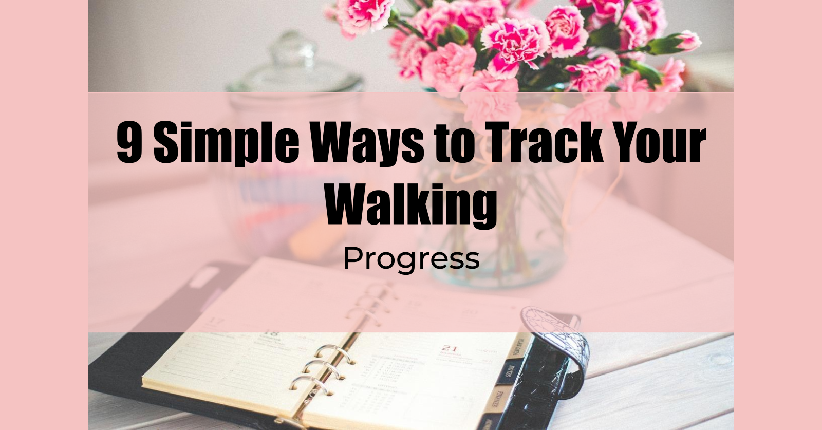 9 Simple Ways to Track Your Walking Progress